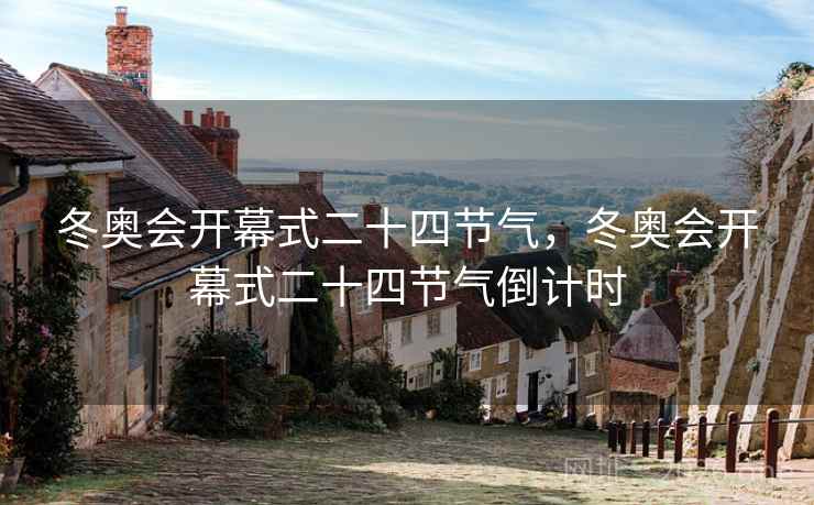 冬奥会开幕式二十四节气，冬奥会开幕式二十四节气倒计时