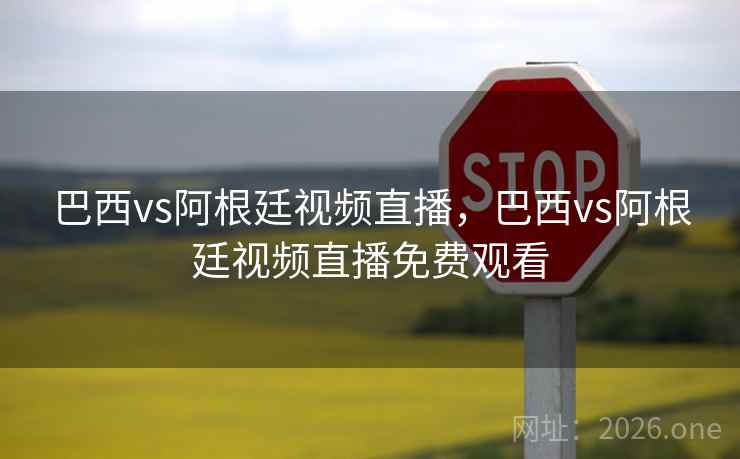 巴西vs阿根廷视频直播,巴西vs阿根廷视频直播免费观看