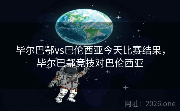 毕尔巴鄂vs巴伦西亚今天比赛结果，毕尔巴鄂竞技对巴伦西亚