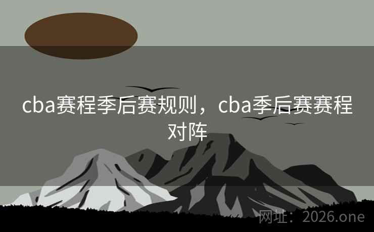 cba赛程季后赛规则,cba季后赛赛程对阵