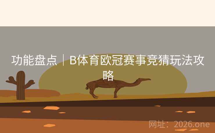 功能盘点|B体育欧冠赛事竞猜玩法攻略