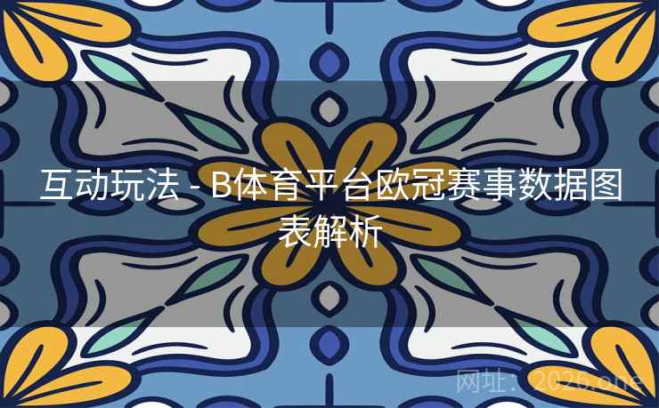 互动玩法 - B体育平台欧冠赛事数据图表解析