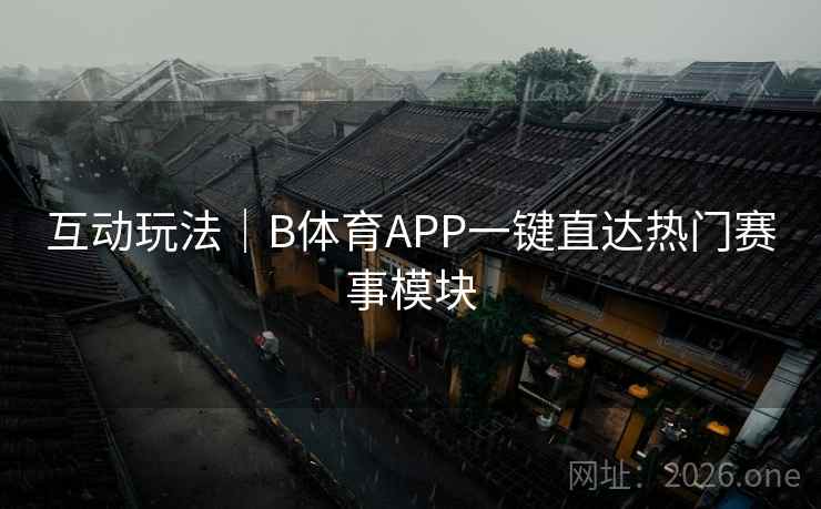 互动玩法｜B体育APP一键直达热门赛事模块