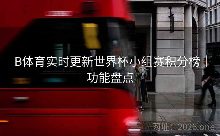 B体育实时更新世界杯小组赛积分榜|功能盘点
