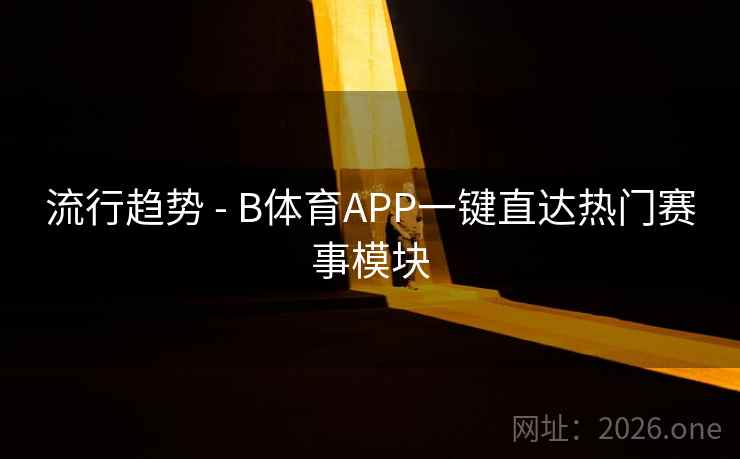 流行趋势 - B体育APP一键直达热门赛事模块