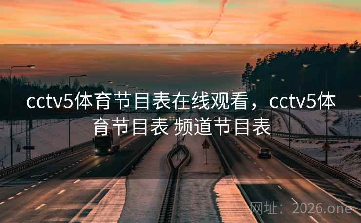 cctv5体育节目表在线观看,cctv5体育节目表 频道节目表