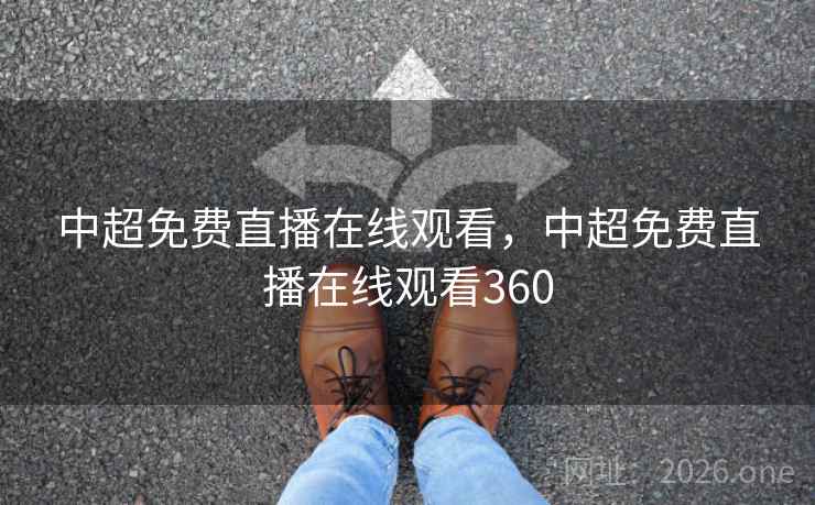 中超免费直播在线观看，中超免费直播在线观看360