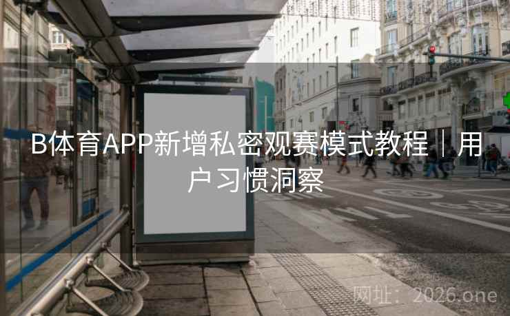 B体育APP新增私密观赛模式教程|用户习惯洞察