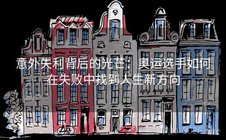 意外失利背后的光芒:奥运选手如何在失败中找到人生新方向