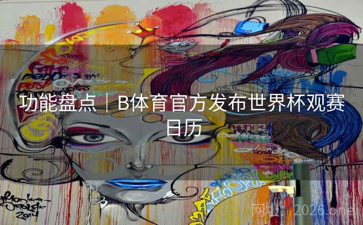 功能盘点｜B体育官方发布世界杯观赛日历